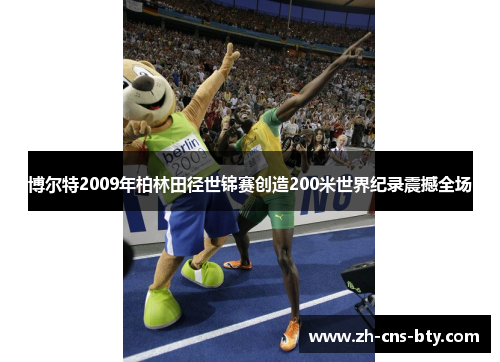 博尔特2009年柏林田径世锦赛创造200米世界纪录震撼全场