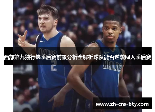 西部第九独行侠季后赛前景分析全解析球队能否逆袭闯入季后赛