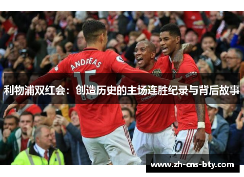 利物浦双红会：创造历史的主场连胜纪录与背后故事