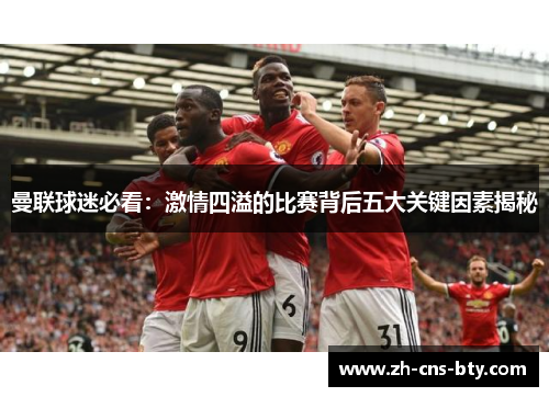 曼联球迷必看：激情四溢的比赛背后五大关键因素揭秘