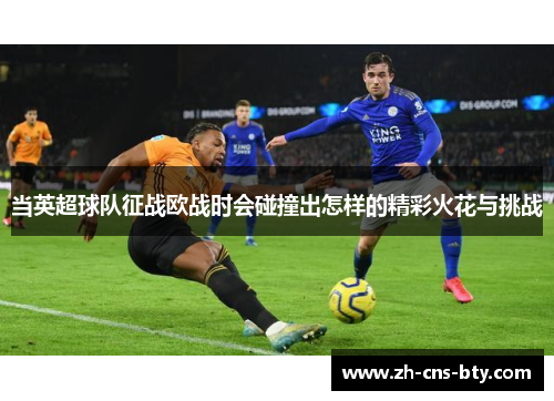 当英超球队征战欧战时会碰撞出怎样的精彩火花与挑战
