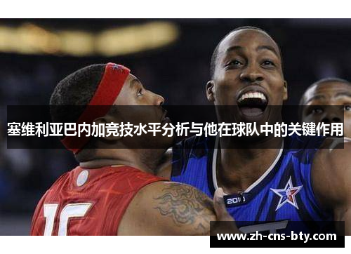 塞维利亚巴内加竞技水平分析与他在球队中的关键作用