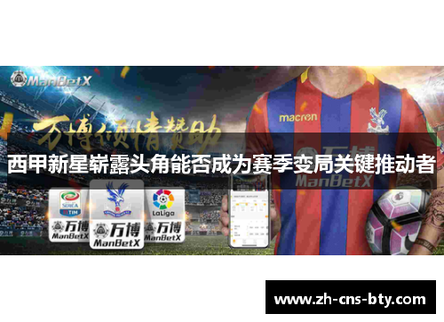 西甲新星崭露头角能否成为赛季变局关键推动者