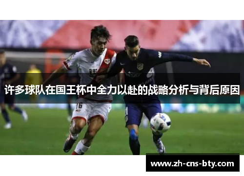 许多球队在国王杯中全力以赴的战略分析与背后原因 许多球队在国王杯中全力以赴的战略分析与背后原因