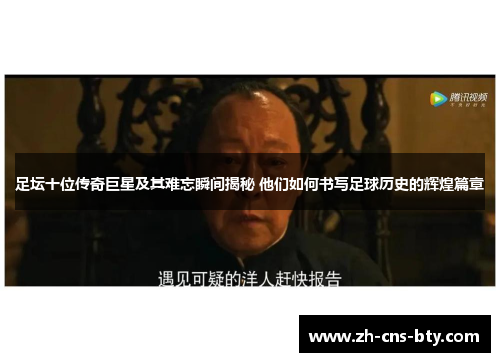 足坛十位传奇巨星及其难忘瞬间揭秘 他们如何书写足球历史的辉煌篇章