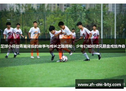 足球小将世青篇背后的故事与成长之路揭秘：少年们如何逆风翻盘成就传奇