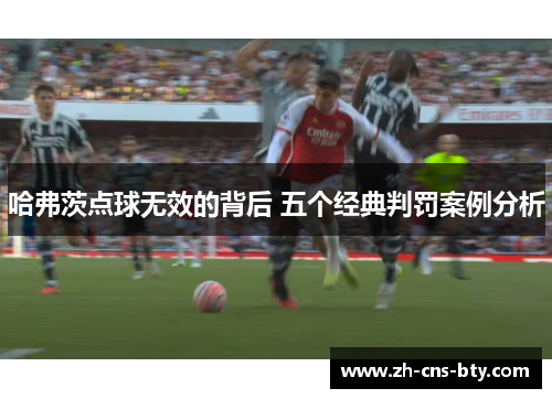 哈弗茨点球无效的背后 五个经典判罚案例分析 哈弗茨点球无效的背后 五个经典判罚案例分析