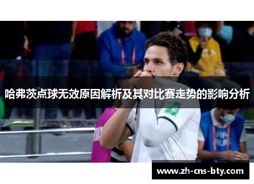 哈弗茨点球无效原因解析及其对比赛走势的影响分析
