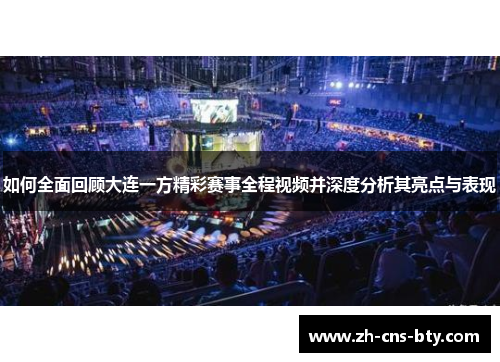 如何全面回顾大连一方精彩赛事全程视频并深度分析其亮点与表现 如何全面回顾大连一方精彩赛事全程视频并深度分析其亮点与表现